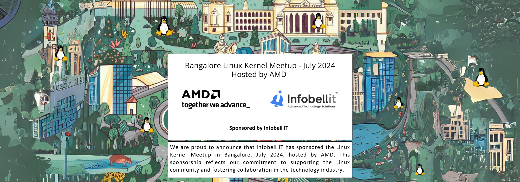 We are proud to announce that InfobellIT has sponsored the Linux Kernel Meetup in Bangalore, July 2024, hosted by AMD. This sponsorship reflects our commitment to supporting the Linux community and fostering collaboration in the technology industry.